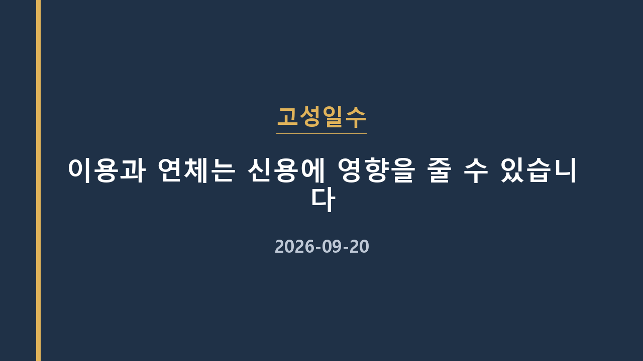 고성일수 이용과 연체는 신용에 영향을 줄 수 있습니다